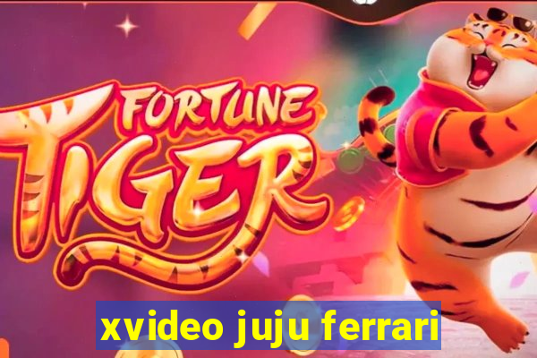 xvideo juju ferrari